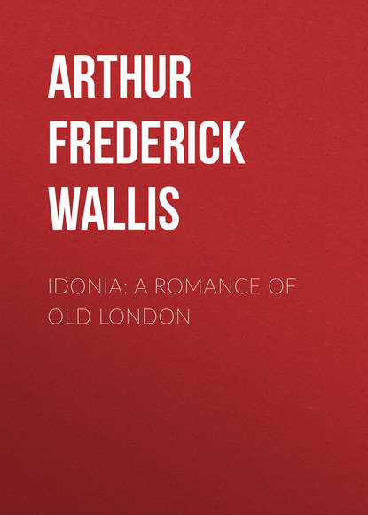 Книга Arthur Wallis, Arthur Frederick Wallis Idonia: A Romance of Old London