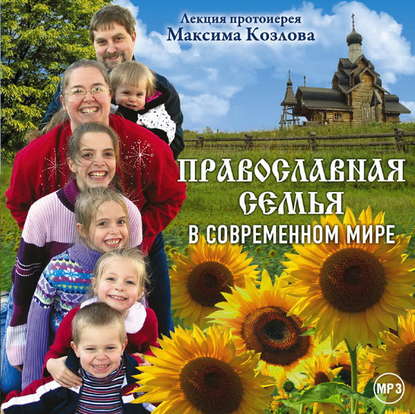 Книга Протоиерей Максим Козлов, Максим Козлов Лекция «Православная семья в современном мире»