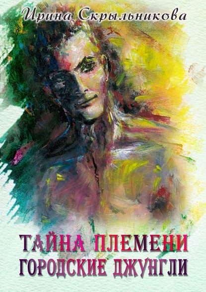 Книга Ирина Скрыльникова Тайна племени. Городские джунгли. Приключенческий роман