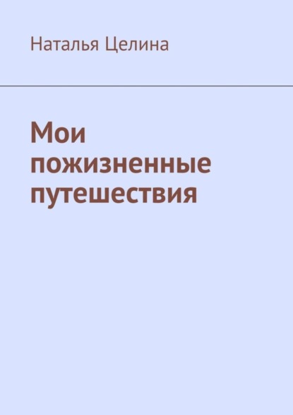Книга Наталья Целина Мои пожизненные путешествия