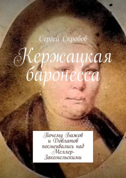 Книга Сергей Скробов Кержацкая баронесса. Почему Бажов и Довлатов посмеивались над Меллер-Закомельскими