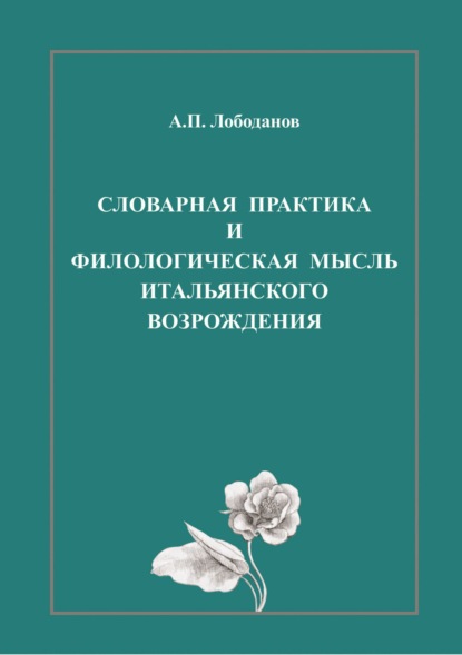 Книга А. П. Лободанов, Александр П. Лободанов Словарная практика и филологическая мысль итальянского Возрождения