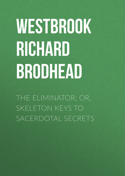Книга Richard Westbrook, Westbrook Richard Brodhead The Eliminator; or, Skeleton Keys to Sacerdotal Secrets
