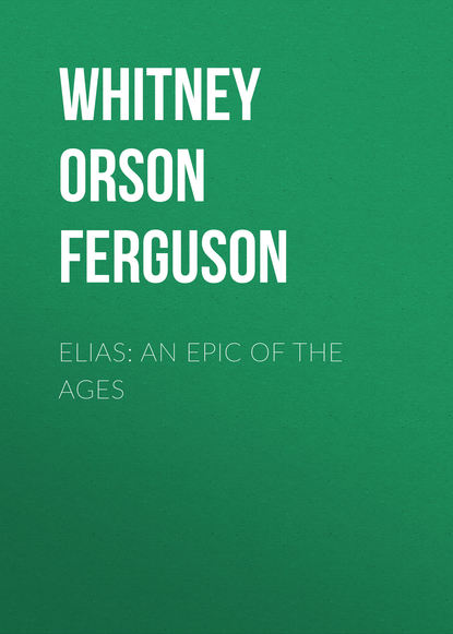 Книга Orson Whitney, Whitney Orson Ferguson Elias: An Epic of the Ages