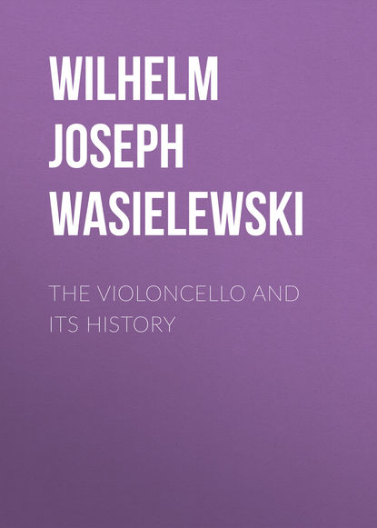 Книга Wilhelm Joseph von Wasielewski, Isobella Stigand The Violoncello and Its History