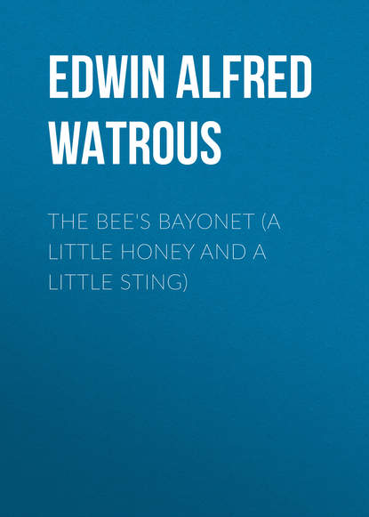 Книга Edwin Alfred Watrous The Bee's Bayonet (a Little Honey and a Little Sting)