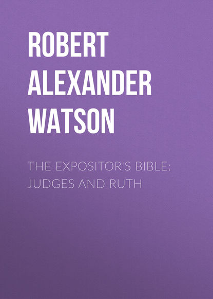 Книга Robert Alexander Watson The Expositor's Bible: Judges and Ruth