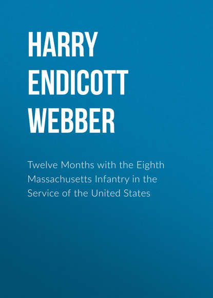 Книга Harry Endicott Webber, Joseph Prentiss Sanger Twelve Months with the Eighth Massachusetts Infantry in the Service of the United States
