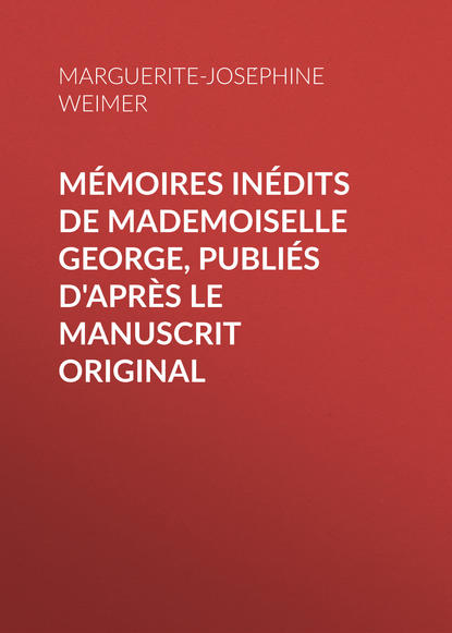 Книга Marguerite-Joséphine Weimer, Paul Cheramy Mémoires inédits de Mademoiselle George, publiés d'après le manuscrit original