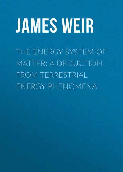 Книга James Weir The Energy System of Matter: A Deduction from Terrestrial Energy Phenomena