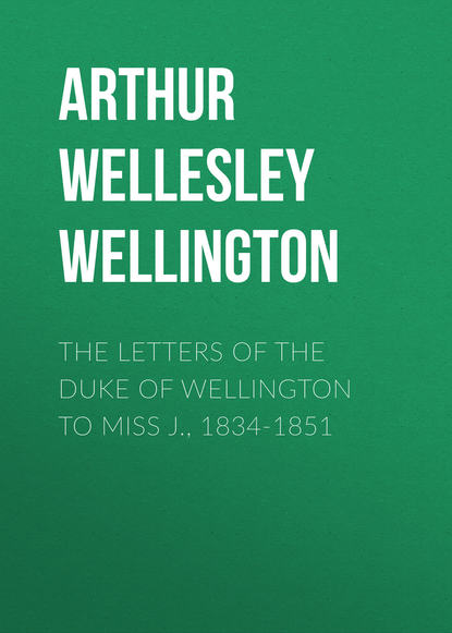 Книга Arthur Wellesley Wellington The Letters of the Duke of Wellington to Miss J., 1834-1851