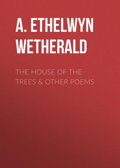 Книга A. Ethelwyn Wetherald The House of the Trees & Other Poems