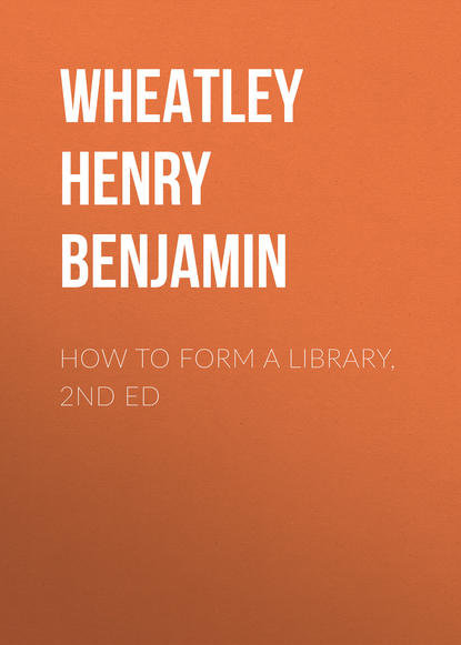 Книга Wheatley Henry Benjamin, Henry Wheatley How to Form a Library, 2nd ed