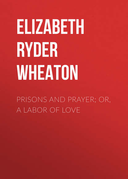 Книга Elizabeth Ryder Wheaton Prisons and Prayer; Or, a Labor of Love