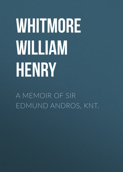 Книга William Whitmore, Whitmore William Henry A Memoir of Sir Edmund Andros, Knt.