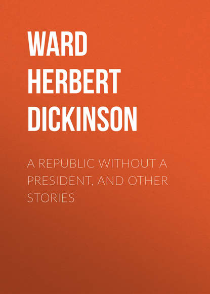 Книга Herbert Ward, Ward Herbert Dickinson A Republic Without a President, and Other Stories