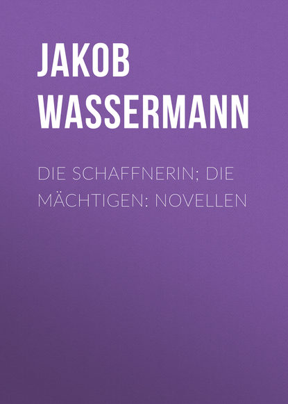 Книга Jakob Wassermann Die Schaffnerin; Die Mächtigen: Novellen