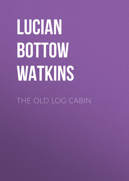 Книга Lucian Bottow Watkins The Old Log Cabin