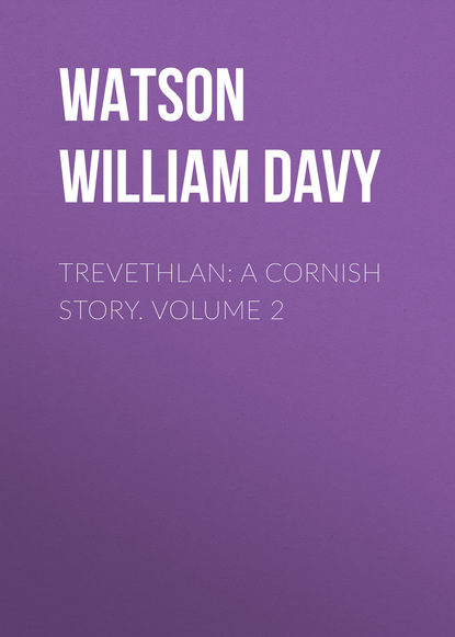 Книга William Watson, Watson William Davy Trevethlan: A Cornish Story. Volume 2