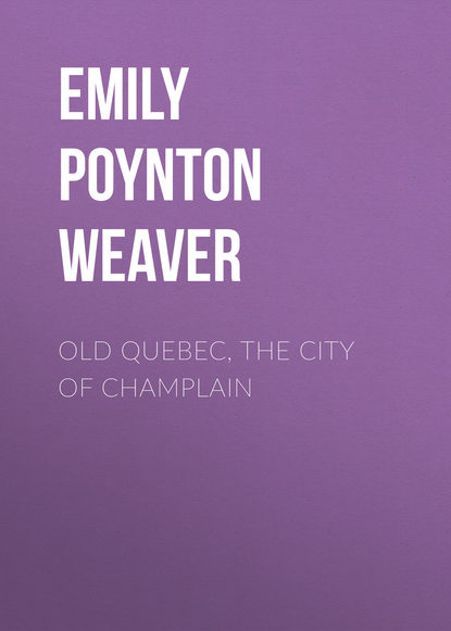 Книга Emily Poynton Weaver Old Quebec, the city of Champlain