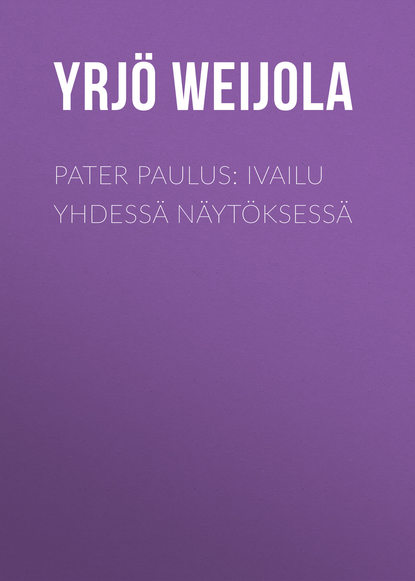 Книга Yrjö Weijola Pater Paulus: Ivailu yhdessä näytöksessä