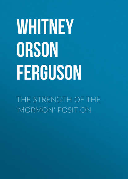 Книга Orson Whitney, Whitney Orson Ferguson The Strength of the 'Mormon' Position