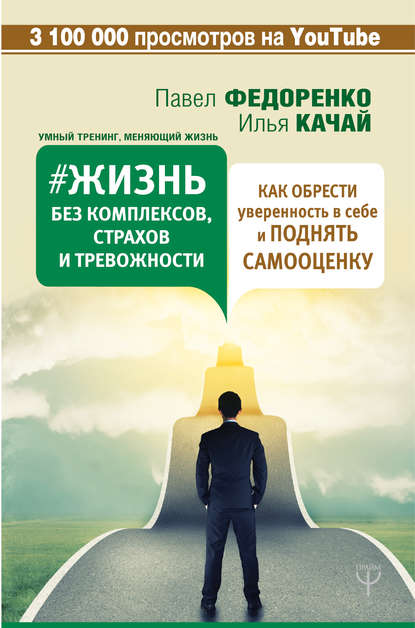 Книга Павел Алексеевич Федоренко, Павел Федоренко, Илья Сергеевич Качай Жизнь без комплексов, страхов и тревожности. Как обрести уверенность в себе и поднять самооценку