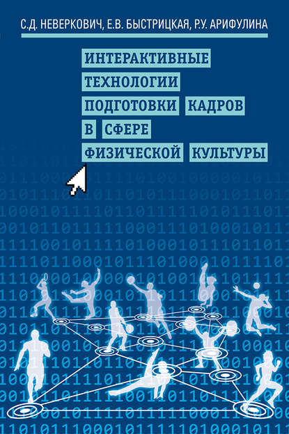 Книга С. Д. Неверкович, Елена Витальевна Быстрицкая, Рамиля Умяровна Арифулина, Е. В. Быстрицкая Интерактивные технологии подготовки кадров в сфере физической культуры