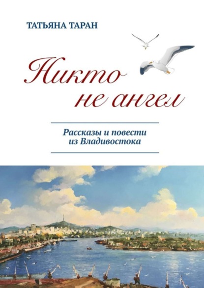 Книга Татьяна Гавриловна Таран Никто не ангел. Рассказы и повести из Владивостока