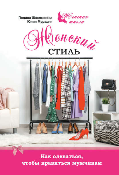 Книга Полина Шкаленкова, Юлия Мурадян, Юлия Алексеевна Мурадян Женский стиль. Как одеваться, чтобы нравиться мужчинам