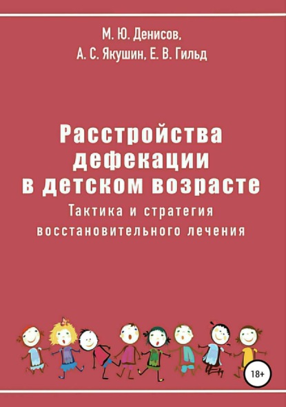 Книга Михаил Юрьевич Денисов, Егор Витальевич Гильд, Андрей Сергеевич Якушин Расстройства дефекации в детском возрасте. Тактика и стратегия восстановительного лечения