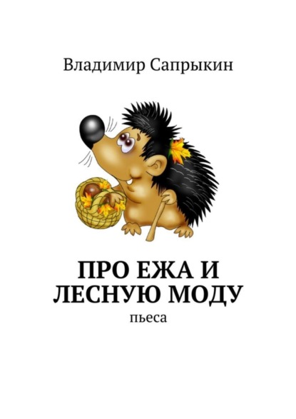 Книга Владимир Михайлович Сапрыкин Про Ежа и лесную моду. Пьеса