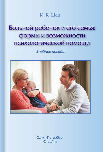 Книга И. К. Шац, Игорь Константинович Шац Больной ребенок и его семья: формы и возможности психологической помощи. Учебное пособие