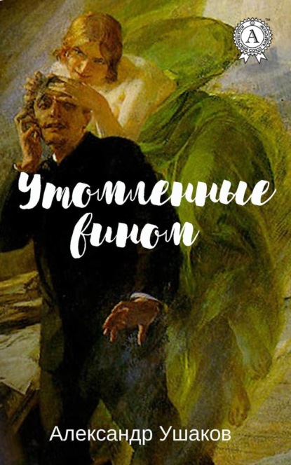 Книга Александр Ушаков Утомленные вином