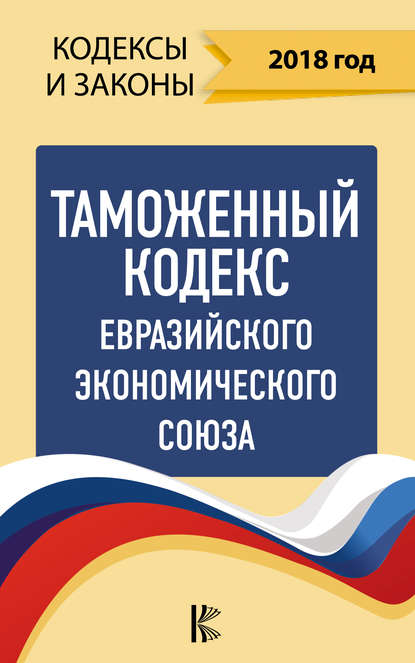 Книга Нормативные правовые акты,  Нормативные правовые акты, Л. Герчикова Таможенный кодекс Евразийского экономического союза на 2018 год