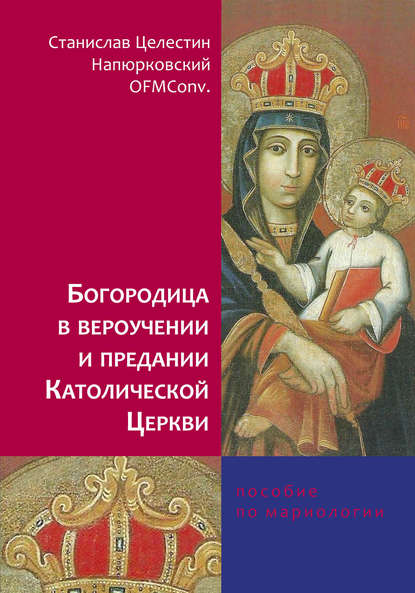 Книга Кирилл Войцель, Станислав Целестин Напюрковский, Александр Доброер, Станислав Целестин Напюрковский OFMConv. Богородица в вероучении и предании Католической Церкви. Пособие по мариологии