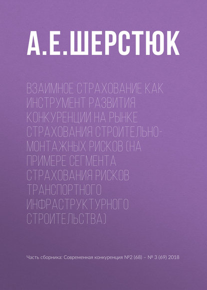 Книга А. Е. Шерстюк Взаимное страхование как инструмент развития конкуренции на рынке страхования строительно-монтажных рисков (на примере сегмента страхования рисков транспортного инфраструктурного строительства)