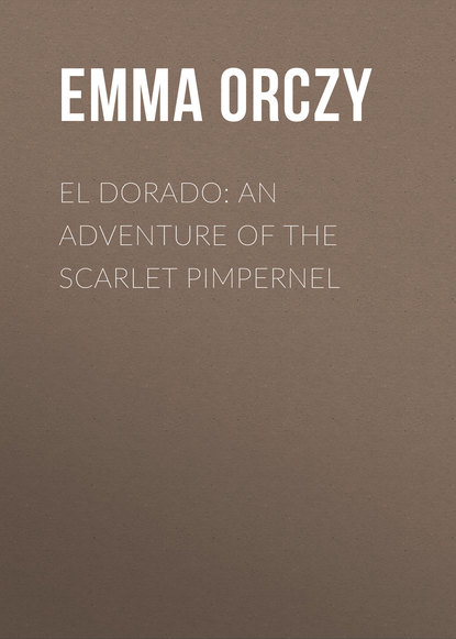 Книга Emma Orczy, Baroness Emma Orczy El Dorado: An Adventure of the Scarlet Pimpernel