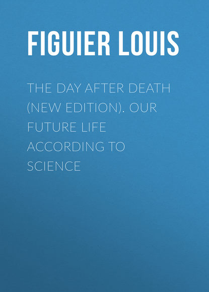 Книга Louis Figuier, Figuier Louis The Day After Death (New Edition). Our Future Life According to Science
