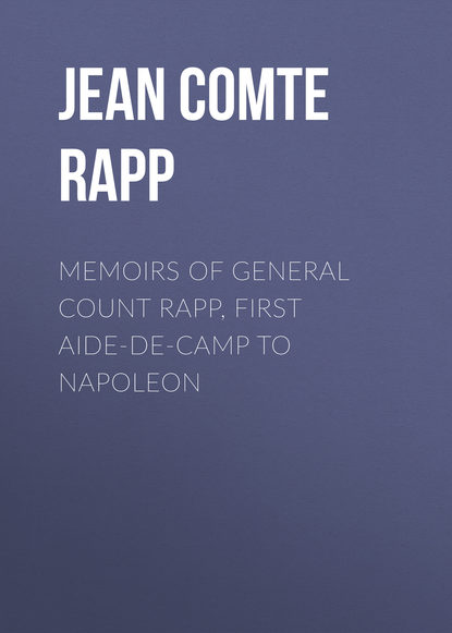 Книга Jean Comte Rapp Memoirs of General Count Rapp, First aide-de-camp to Napoleon
