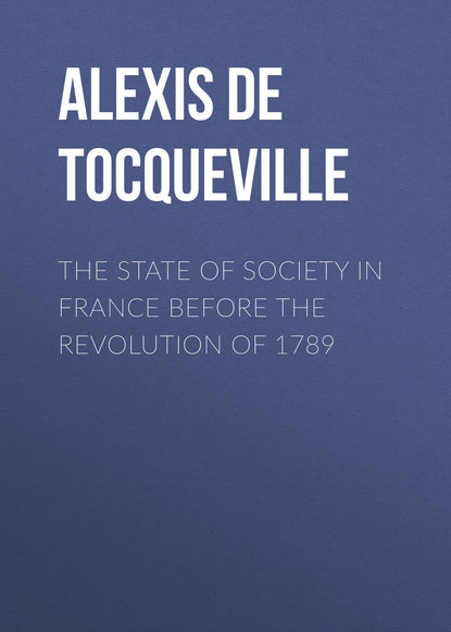 Книга Alexis de Tocqueville The State of Society in France Before the Revolution of 1789