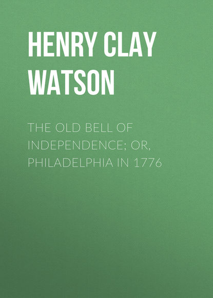 Книга Henry Clay Watson The Old Bell of Independence; Or, Philadelphia in 1776
