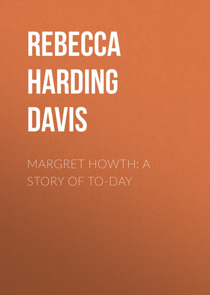 Книга Rebecca Harding Davis Margret Howth: A Story of To-day