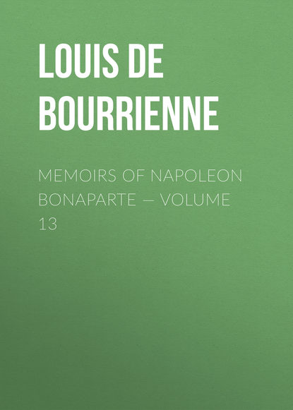 Книга Louis Antoine Fauvelet Bourrienne, Louis de Bourrienne Memoirs of Napoleon Bonaparte — Volume 13