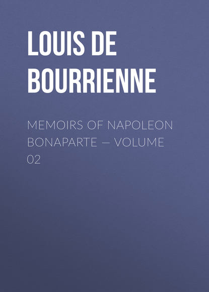 Книга Louis Antoine Fauvelet Bourrienne, Louis de Bourrienne Memoirs of Napoleon Bonaparte — Volume 02