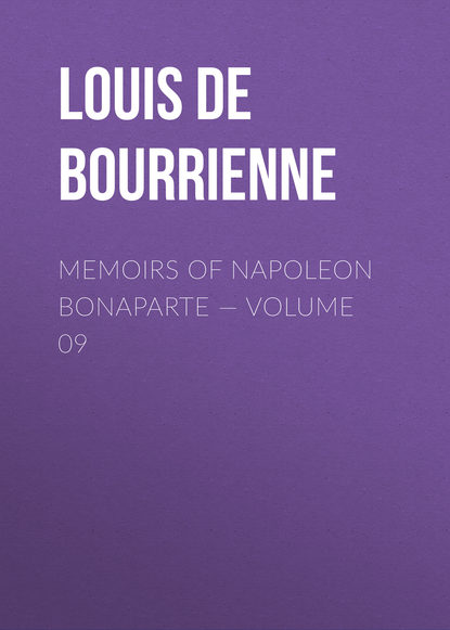 Книга Louis Antoine Fauvelet Bourrienne, Louis de Bourrienne Memoirs of Napoleon Bonaparte — Volume 09