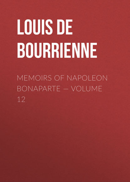 Книга Louis Antoine Fauvelet Bourrienne, Louis de Bourrienne Memoirs of Napoleon Bonaparte — Volume 12