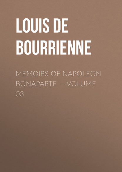 Книга Louis Antoine Fauvelet Bourrienne, Louis de Bourrienne Memoirs of Napoleon Bonaparte — Volume 03