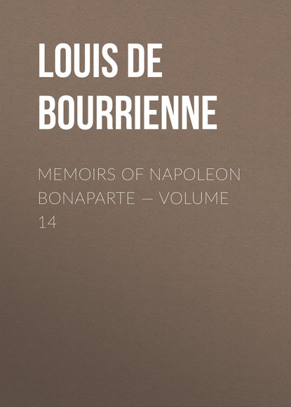 Книга Louis Antoine Fauvelet Bourrienne, Louis de Bourrienne Memoirs of Napoleon Bonaparte — Volume 14