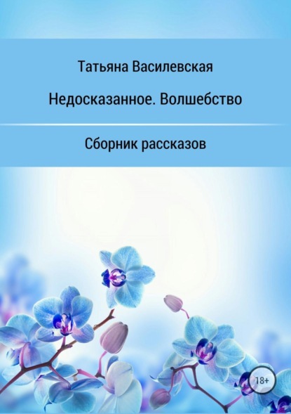 Книга Татьяна Михайловна Василевская Недосказанное. Волшебство. Сборник рассказов
